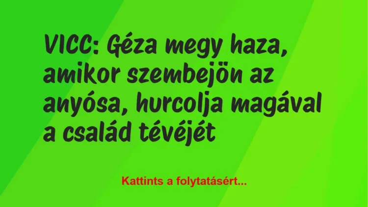 Vicc: Géza megy haza, amikor szembejön az anyósa, hurcolja magával Vicc: Géza megy haza, amikor szembejön az anyósa, hurcolja magával a…