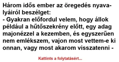 Vicc: Három idős ember az öregedés nyavalyáiról beszélget