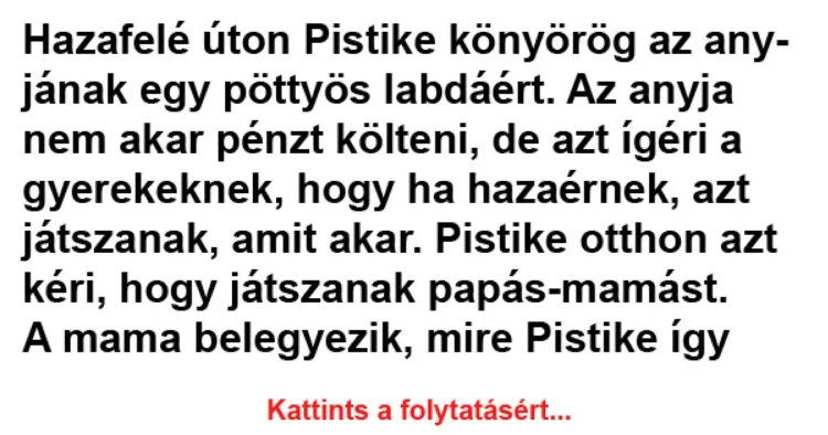 Vicc: Hazafelé úton Pistike könyörög az anyjának - Vicc: Hazafelé úton Pistike könyörög az anyjának –