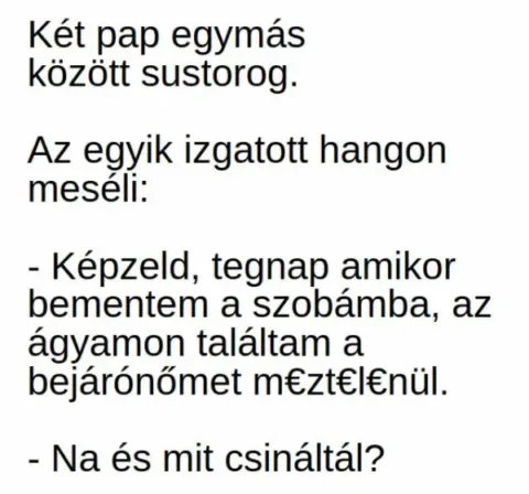 Vicc: Meséli a pap a másiknak: “Tegnap amikor bementem a szobámba, az…