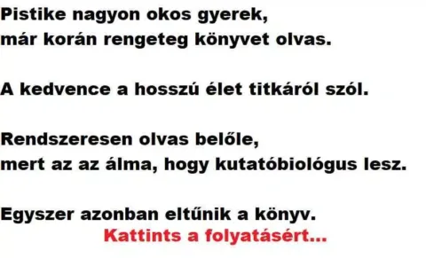 Vicc: Pistike nagyon okos gyerek, imádja a könyveket,…