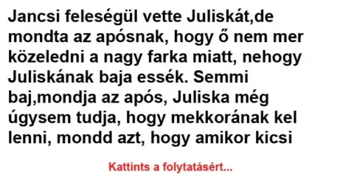 Vicc: Semmi baj, mondja az após, Juliska még úgysem tudja,…