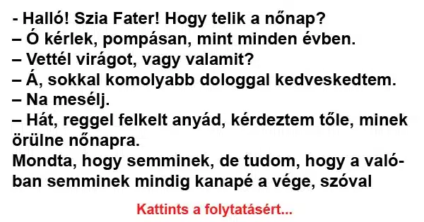 Vicc: Szia Fater! Hogy telik a nőnap Vicc: Szia Fater! Hogy telik a nőnap