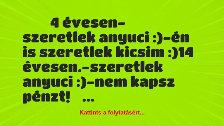 Vicc:
4 évesen- szeretlek anyuci :)-én is… Vicc:
4 évesen- szeretlek anyuci :)-én is…