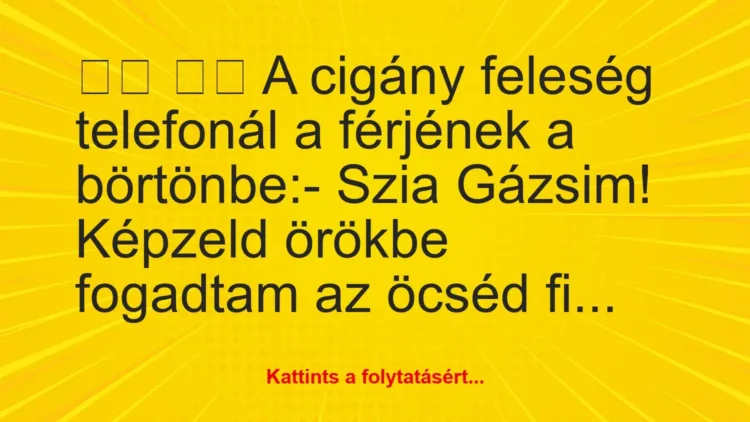 Vicc:
A cigány feleség telefonál a férjének a… Vicc:
A cigány feleség telefonál a férjének a…