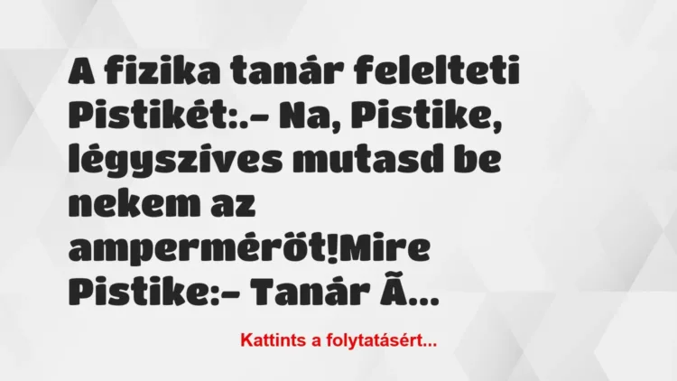 Vicc: A fizika tanár felelteti Pistikét:.
– Na, Pistike,… Vicc: A fizika tanár felelteti Pistikét:.
– Na, Pistike,…