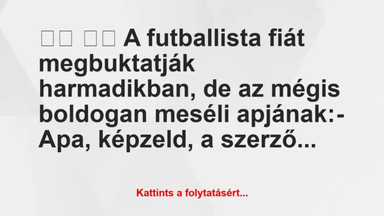 Vicc:
A futballista fiát megbuktatják… Vicc:
A futballista fiát megbuktatják…