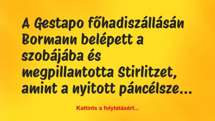 Vicc: A Gestapo főhadiszállásán Bormann belépett a szobájába… Vicc: A Gestapo főhadiszállásán Bormann belépett a szobájába…