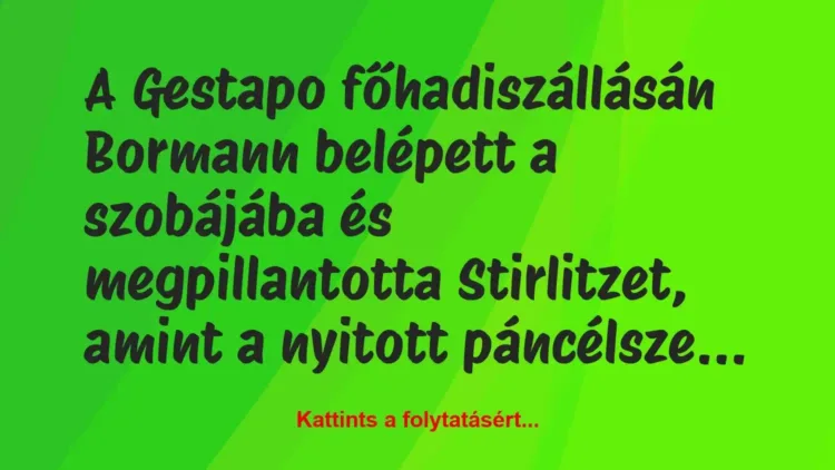 Vicc: A Gestapo főhadiszállásán Bormann belépett a szobájába… Vicc: A Gestapo főhadiszállásán Bormann belépett a szobájába…