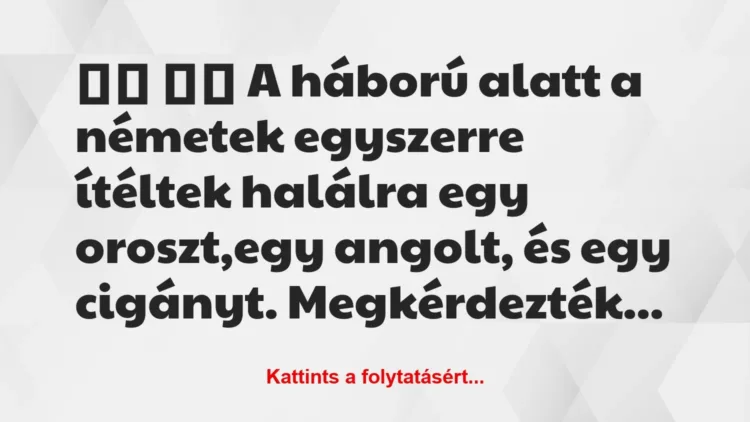 Vicc:
A háború alatt a németek egyszerre ítéltek… Vicc:
A háború alatt a németek egyszerre ítéltek…