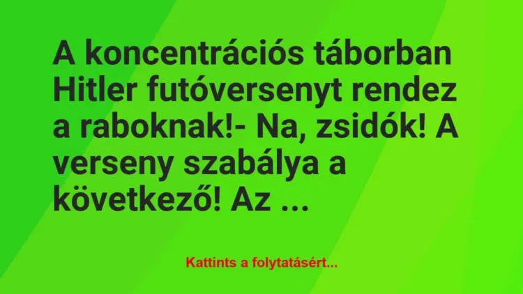 Vicc: A koncentrációs táborban Hitler futóversenyt rendez a… Vicc: A koncentrációs táborban Hitler futóversenyt rendez a…