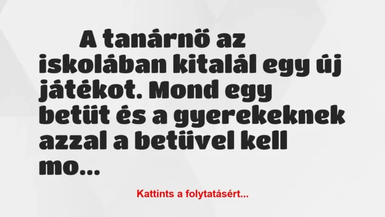 Vicc:
A tanárnő az iskolában kitalál egy új játékot…. Vicc:
A tanárnő az iskolában kitalál egy új játékot….