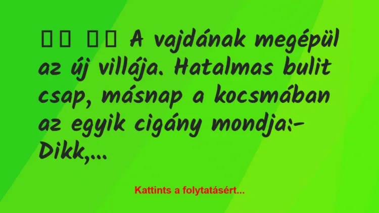 Vicc:
A vajdának megépül az új villája…. Vicc:
A vajdának megépül az új villája….