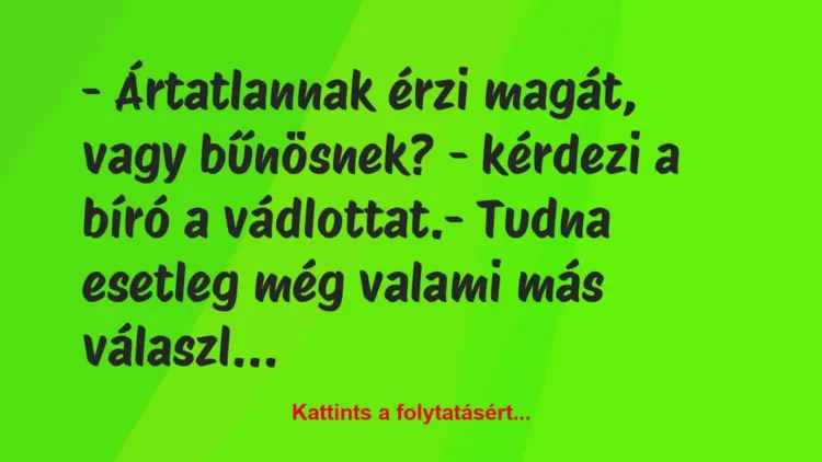 Vicc: – Ártatlannak érzi magát, vagy bűnösnek? – kérdezi a… Vicc: – Ártatlannak érzi magát, vagy bűnösnek? – kérdezi a…