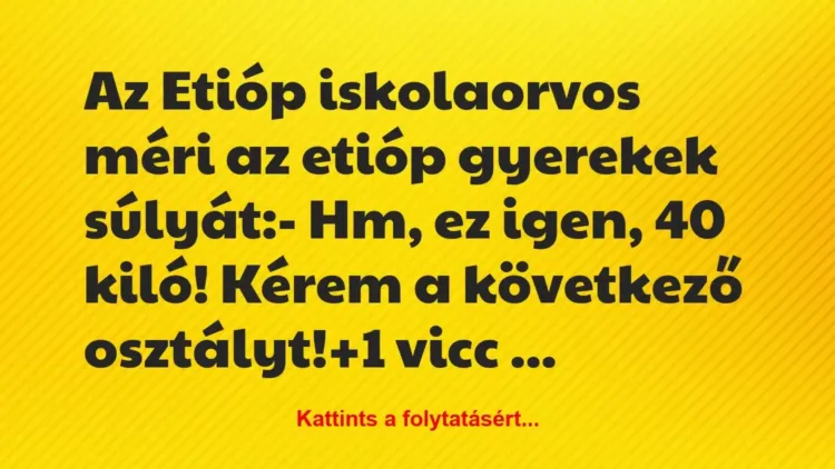 Vicc: Az Etióp iskolaorvos méri az etióp gyerekek… Vicc: Az Etióp iskolaorvos méri az etióp gyerekek…