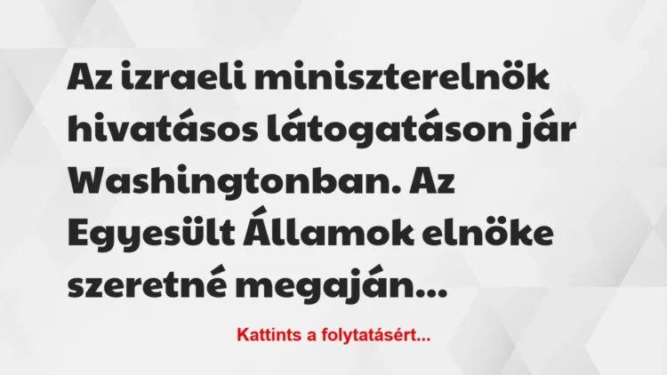 Vicc: Az izraeli miniszterelnök hivatásos látogatáson jár… Vicc: Az izraeli miniszterelnök hivatásos látogatáson jár…