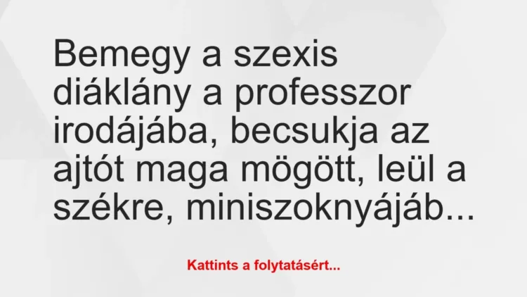 Vicc: Bemegy a szexis diáklány a professzor irodájába,… Vicc: Bemegy a szexis diáklány a professzor irodájába,…