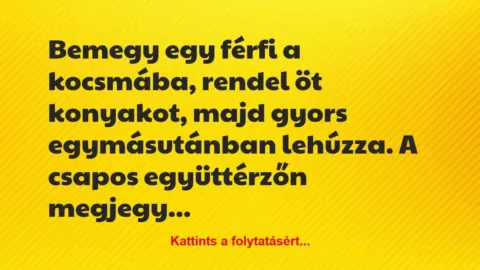 Vicc: Bemegy egy férfi a kocsmába, rendel öt konyakot, majd gyors…