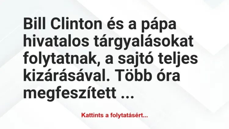 Vicc: Bill Clinton és a pápa hivatalos tárgyalásokat… Vicc: Bill Clinton és a pápa hivatalos tárgyalásokat…