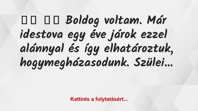 Vicc:
Boldog voltam. Már idestova egy éve… Vicc:
Boldog voltam. Már idestova egy éve…