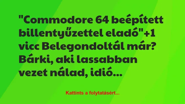 Vicc: „Commodore 64 beépített billentyűzettel eladó” Vicc: „Commodore 64 beépített billentyűzettel eladó”