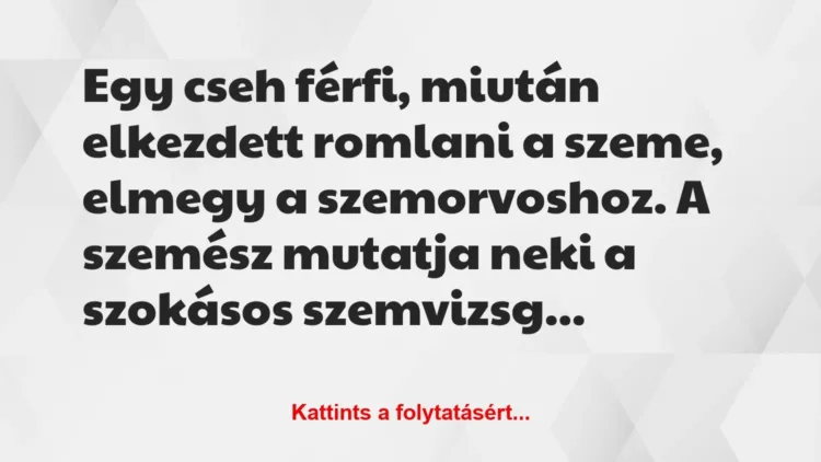 Vicc: Egy cseh férfi, miután elkezdett romlani a szeme, elmegy… Vicc: Egy cseh férfi, miután elkezdett romlani a szeme, elmegy…