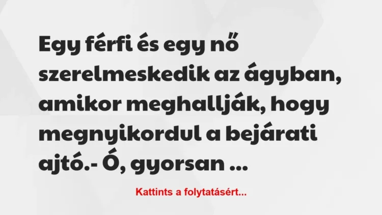 Vicc: Egy férfi és egy nő szerelmeskedik az ágyban, amikor meghallják, hogy… Vicc: Egy férfi és egy nő szerelmeskedik az ágyban, amikor meghallják, hogy…