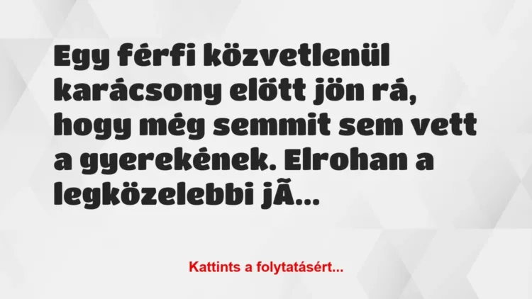 Vicc: Egy férfi közvetlenül karácsony előtt jön rá, hogy még… Vicc: Egy férfi közvetlenül karácsony előtt jön rá, hogy még…