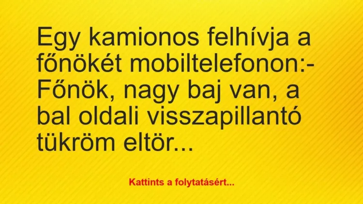 Vicc: Egy kamionos felhívja a főnökét mobiltelefonon:
-… Vicc: Egy kamionos felhívja a főnökét mobiltelefonon:
-…