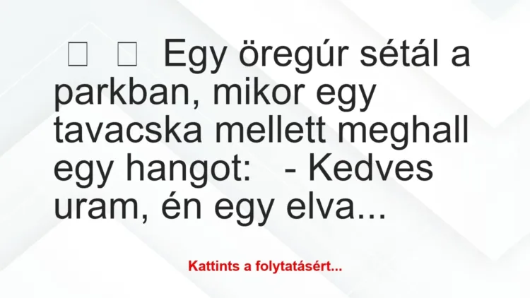 Vicc:
Egy öregúr sétál a parkban, mikor egy… Vicc:
Egy öregúr sétál a parkban, mikor egy…