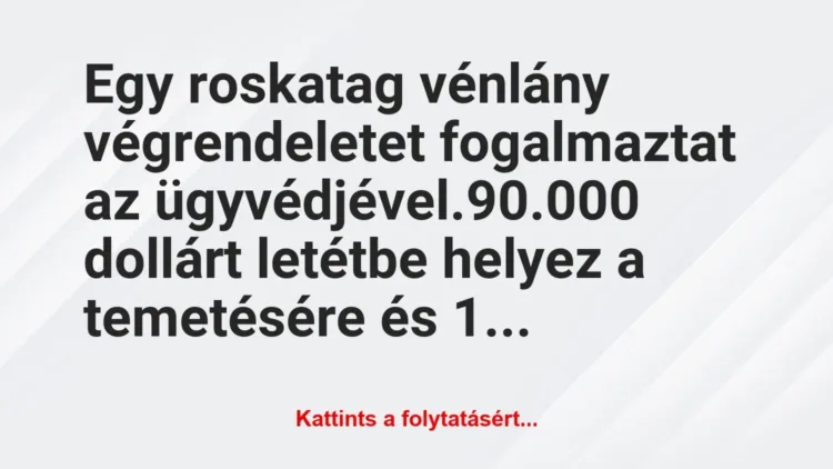 Vicc: Egy roskatag vénlány végrendeletet fogalmaztat az ügyvéd… Vicc: Egy roskatag vénlány végrendeletet fogalmaztat az ügyvéd…