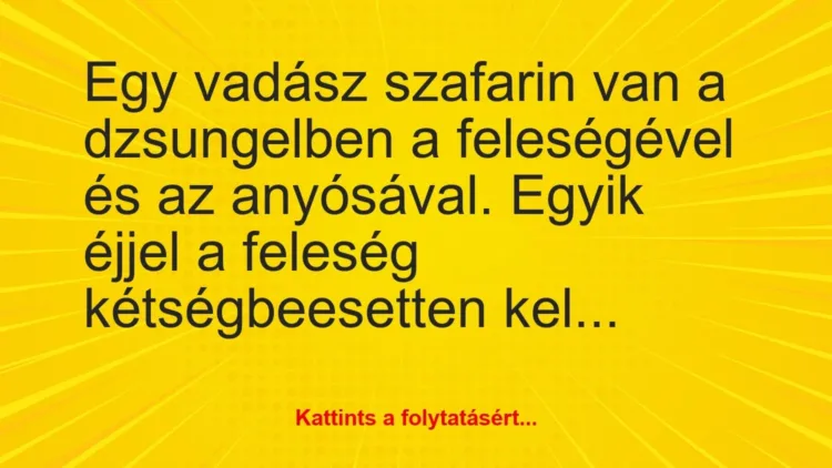 Vicc: Egy vadász szafarin van a dzsungelben a feleségével és az anyósával…. Vicc: Egy vadász szafarin van a dzsungelben a feleségével és az anyósával….