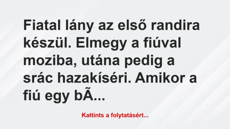 Vicc: Fiatal lány az első randira készül. Elmegy a fiúval… Vicc: Fiatal lány az első randira készül. Elmegy a fiúval…