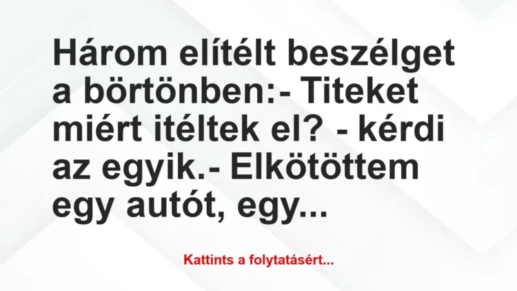 Vicc: Három elítélt beszélget a börtönben:
– Titeket… Vicc: Három elítélt beszélget a börtönben:
– Titeket…