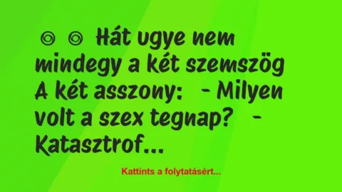 Vicc: 
	    	    Hát ugye nem mindegy a két…