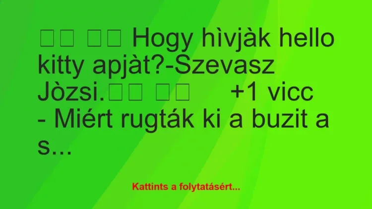 Vicc:
Hogy hìvjàk hello kitty… Vicc:
Hogy hìvjàk hello kitty…