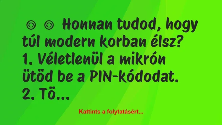 Vicc:
Honnan tudod, hogy túl modern korban… Vicc:
Honnan tudod, hogy túl modern korban…