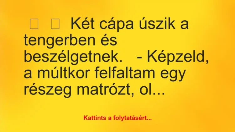 Vicc:
Két cápa úszik a tengerben és… Vicc:
Két cápa úszik a tengerben és…