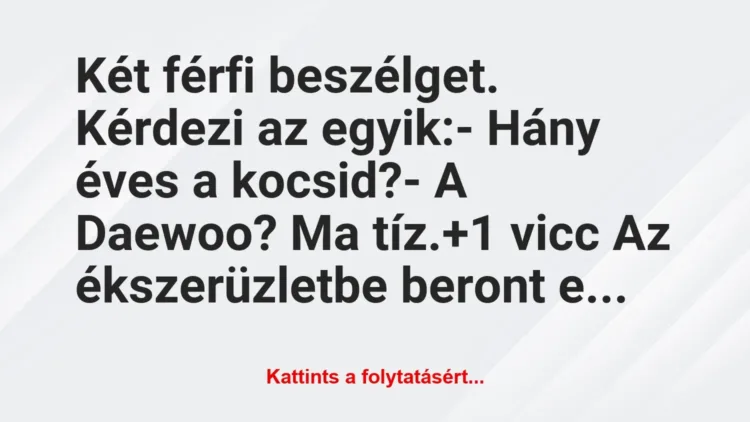 Vicc: Két férfi beszélget. Kérdezi az egyik: – Hány éves a…