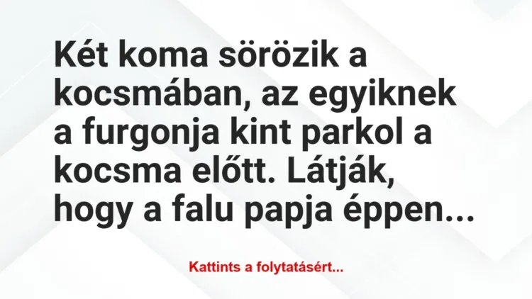 Vicc: Két koma sörözik a kocsmában, az egyiknek a furgonja… Vicc: Két koma sörözik a kocsmában, az egyiknek a furgonja…