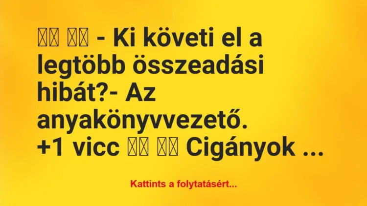 Vicc:
– Ki követi el a legtöbb összeadási hibát?-… Vicc:
– Ki követi el a legtöbb összeadási hibát?-…