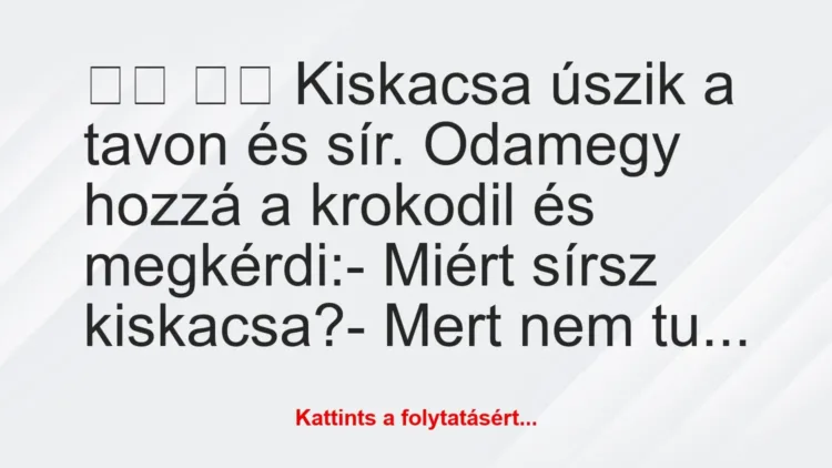Vicc:
Kiskacsa úszik a tavon és sír. Odamegy hozzá a… Vicc:
Kiskacsa úszik a tavon és sír. Odamegy hozzá a…