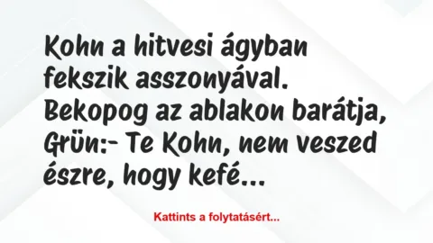 Vicc: Kohn a hitvesi ágyban fekszik asszonyával. Bekopog az…