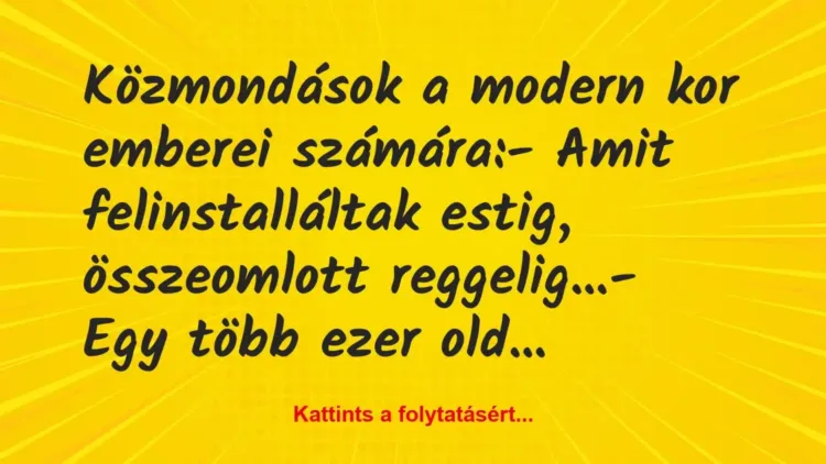 Vicc: Közmondások a modern kor emberei számára:
– Amit felinstalláltak… Vicc: Közmondások a modern kor emberei számára:
– Amit felinstalláltak…