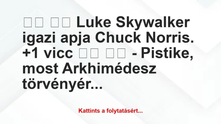 Vicc:
Luke Skywalker igazi apja Chuck… Vicc:
Luke Skywalker igazi apja Chuck…