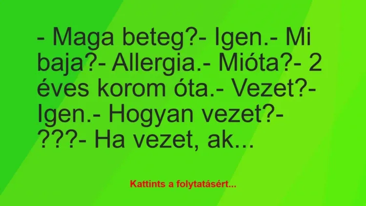 Vicc: – Maga beteg?
– Igen.
– Mi baja?
-… Vicc: – Maga beteg?
– Igen.
– Mi baja?
-…