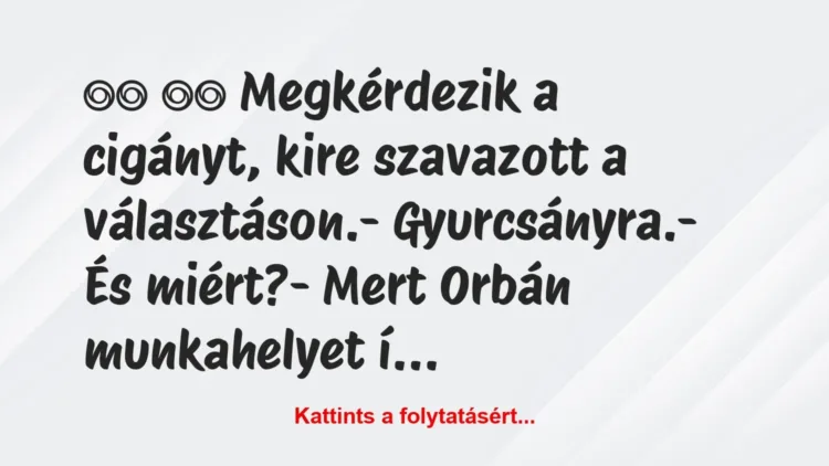 Vicc:
Megkérdezik a cigányt, kire… Vicc:
Megkérdezik a cigányt, kire…