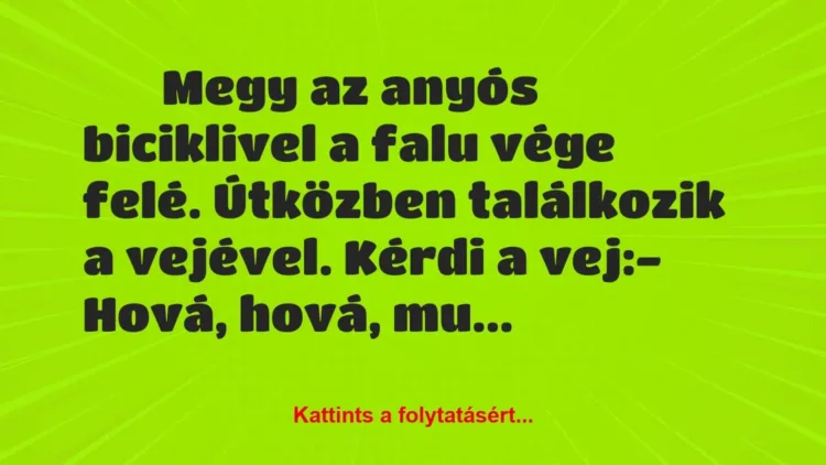 Vicc:
Megy az anyós biciklivel a falu vége felé…. Vicc:
Megy az anyós biciklivel a falu vége felé….