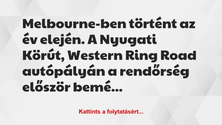 Vicc: Melbourne-ben történt az év elején. A Nyugati Körút, Western Ring Road… Vicc: Melbourne-ben történt az év elején. A Nyugati Körút, Western Ring Road…