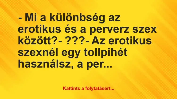 Vicc: – Mi a különbség az erotikus és a perverz szex… Vicc: – Mi a különbség az erotikus és a perverz szex…
